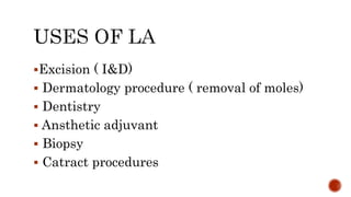 Excision ( I&D)
 Dermatology procedure ( removal of moles)
 Dentistry
 Ansthetic adjuvant
 Biopsy
 Catract procedures
 