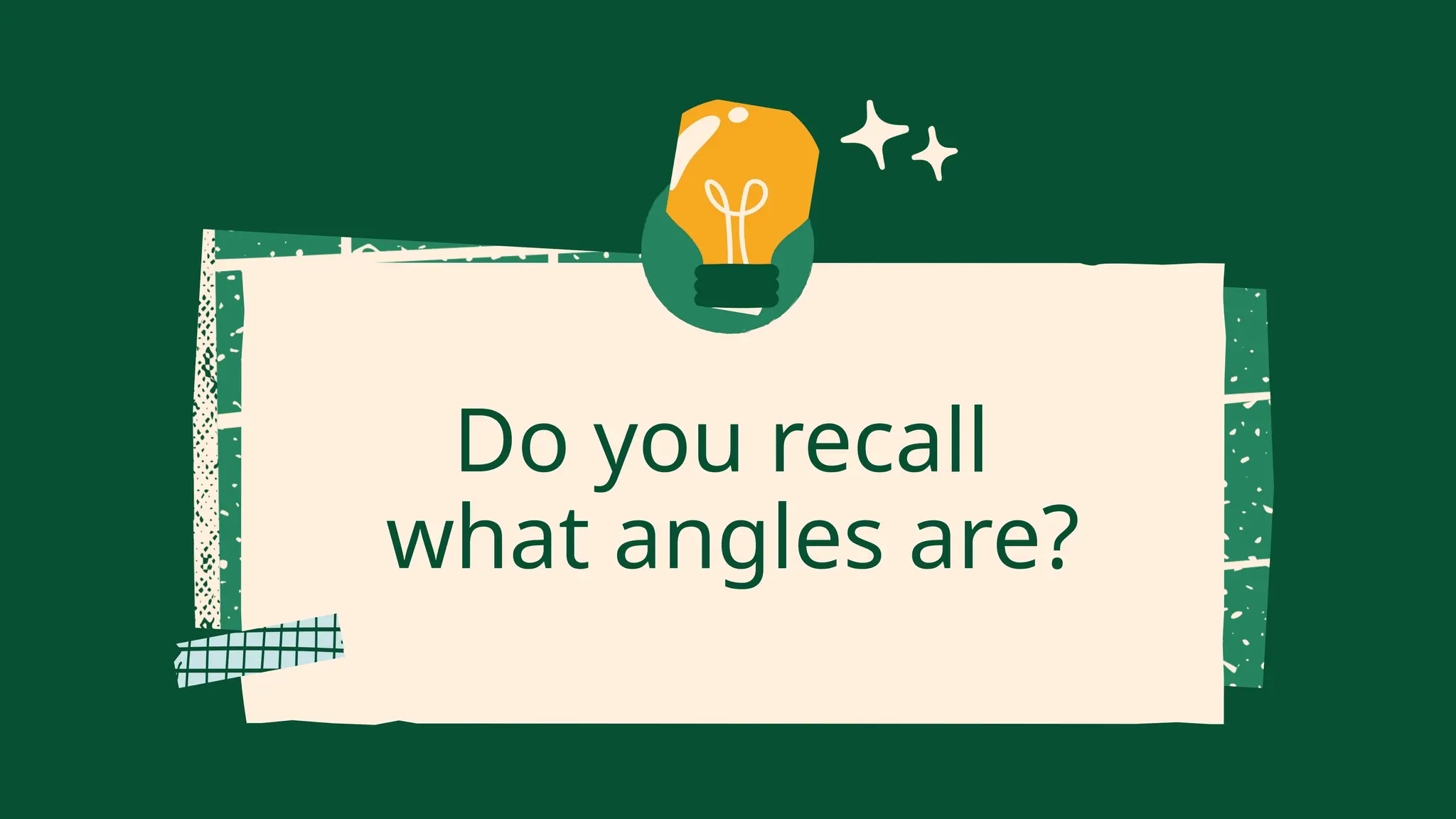 Do you recall
what angles are?
 