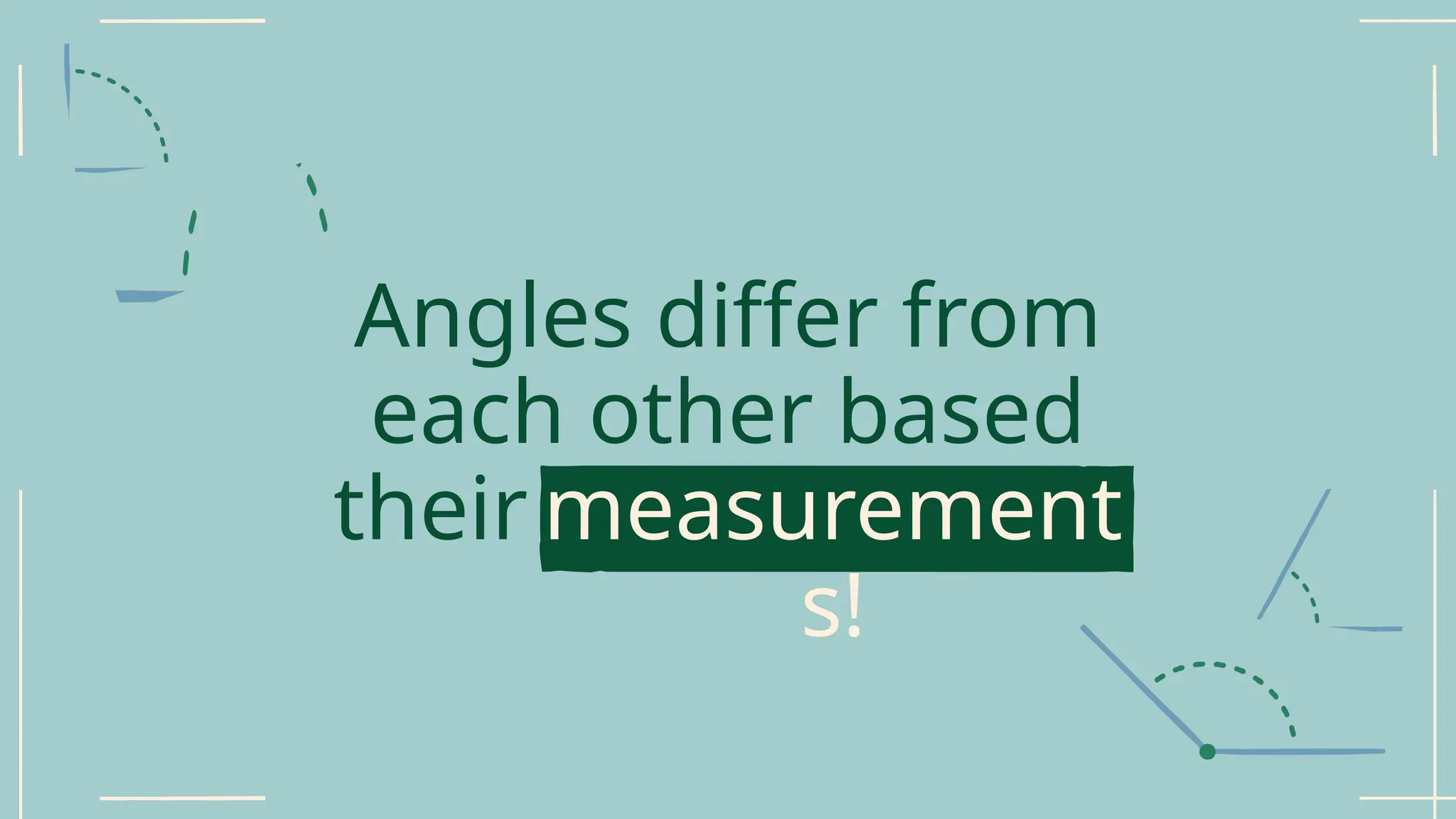 Angles differ from
each other based
on
measurement
s!
their
 