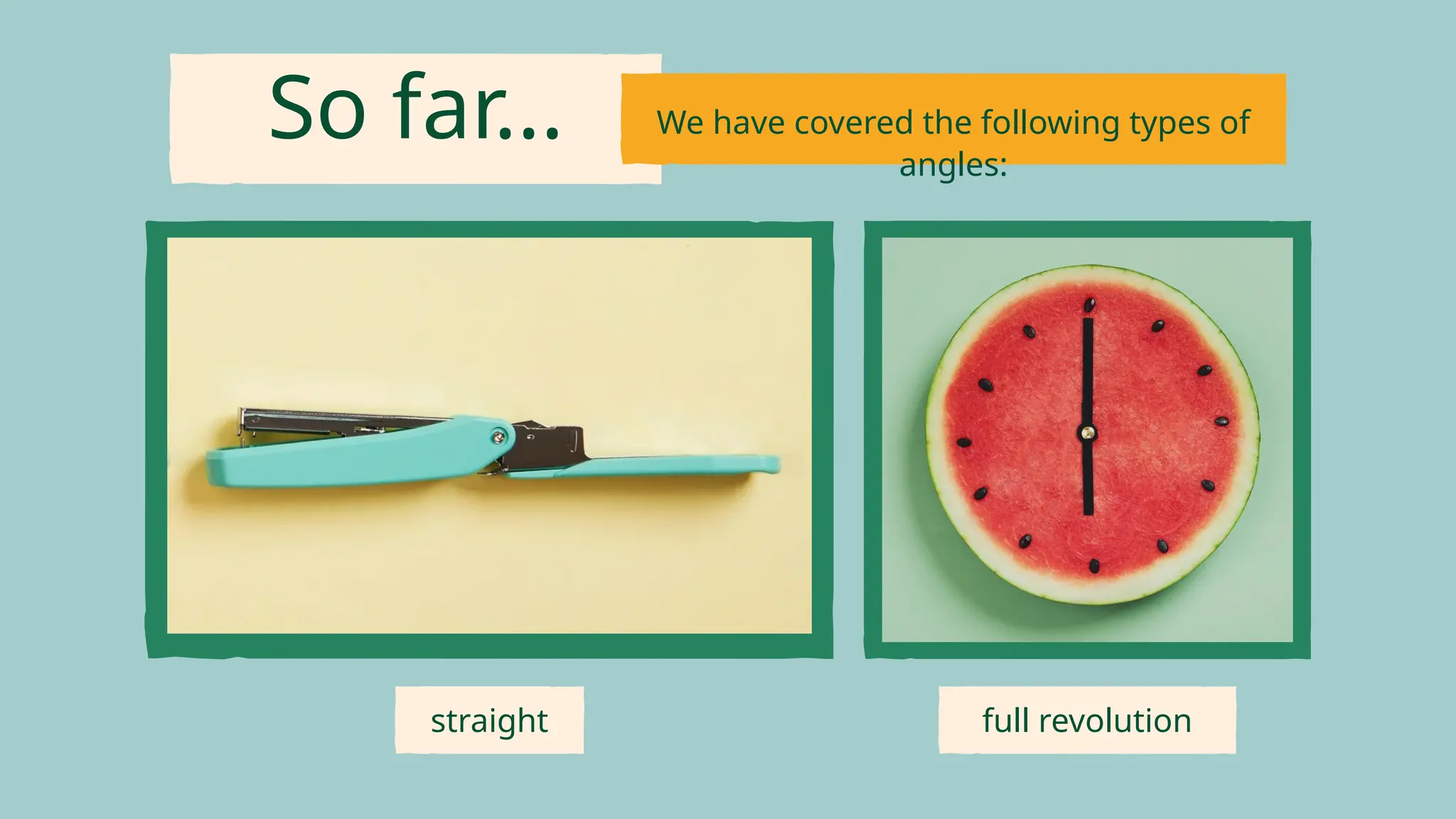 So far... We have covered the following types of
angles:
full revolution
straight
 