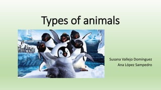Types of animals
Susana Vallejo Domínguez
Ana López Sampedro
 