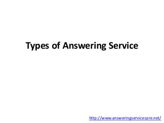 Types of Answering Service 
http://www.answeringservicecare.net/ 
 