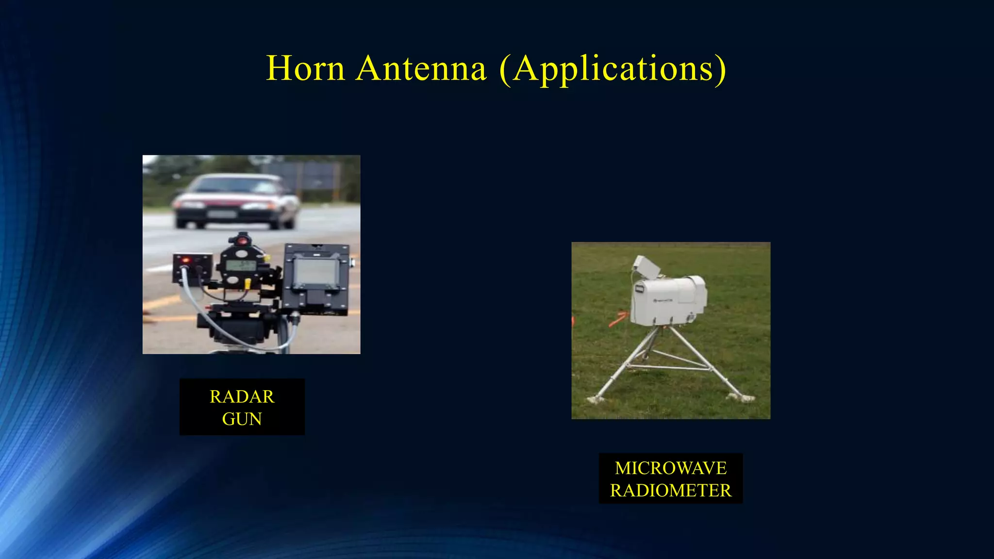 Horn Antenna (Applications)
MICROWAVE
RADIOMETER
RADAR
GUN
 