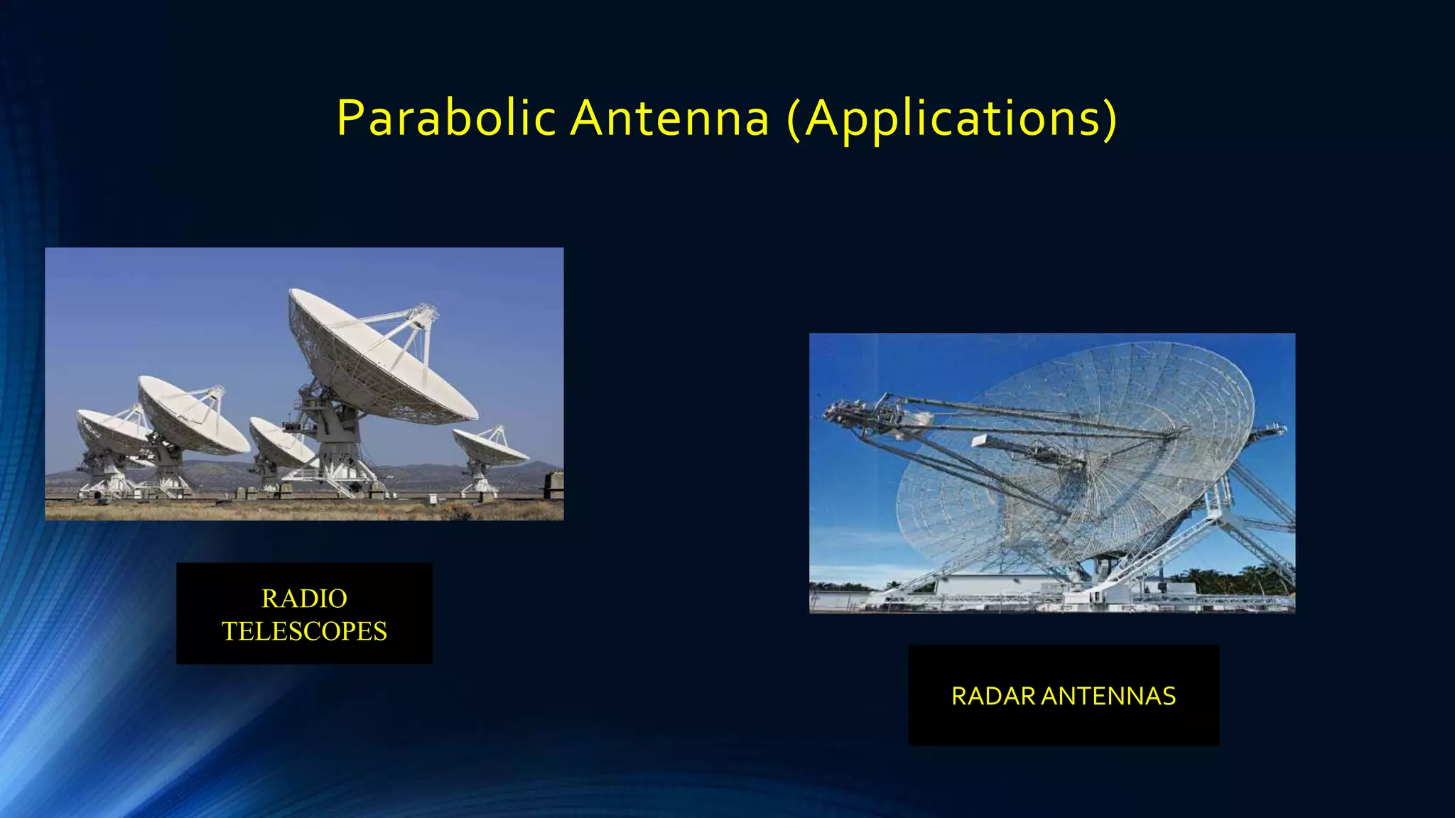 Parabolic Antenna (Applications)
RADIO
TELESCOPES
RADARANTENNAS
 