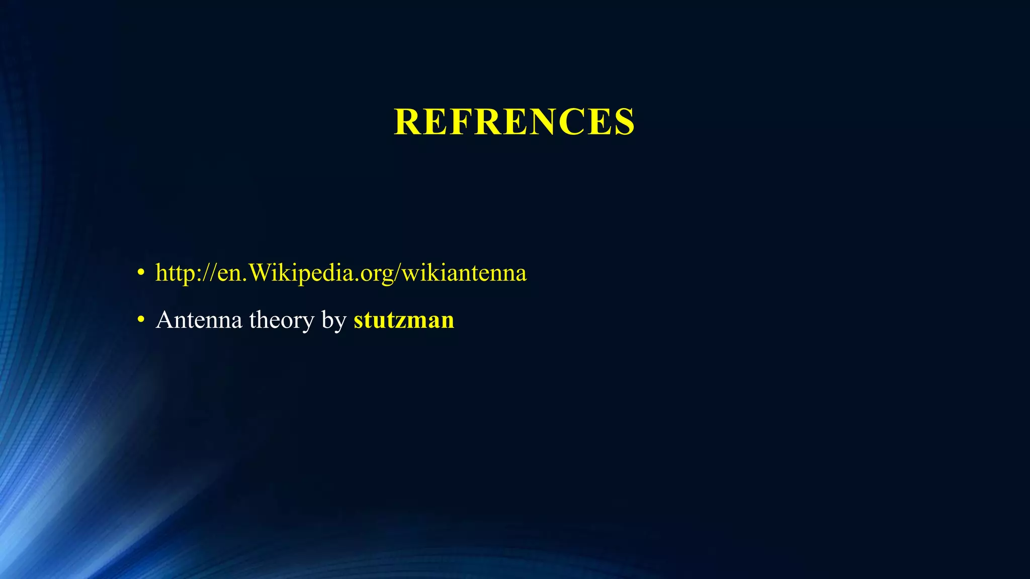REFRENCES
• http://en.Wikipedia.org/wikiantenna
• Antenna theory by stutzman
 