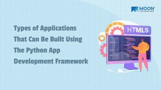 Types of Applications
That Can Be Built Using
The Python App
Development Framework
 