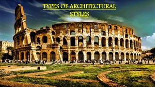 TYPES OF ARCHITECTURAL
STYLES
 