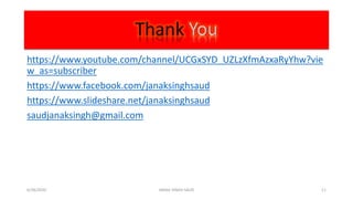 https://www.youtube.com/channel/UCGxSYD_UZLzXfmAzxaRyYhw?vie
w_as=subscriber
https://www.facebook.com/janaksinghsaud
https://www.slideshare.net/janaksinghsaud
saudjanaksingh@gmail.com
6/28/2020 JANAK SINGH SAUD 11
 