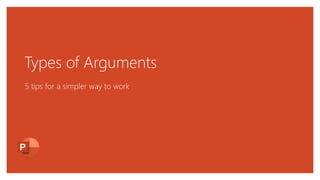 Types of Arguments
5 tips for a simpler way to work
 