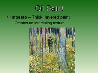 Oil PaintOil Paint
• Impasto – Thick, layered paint
– Creates an interesting texture
 