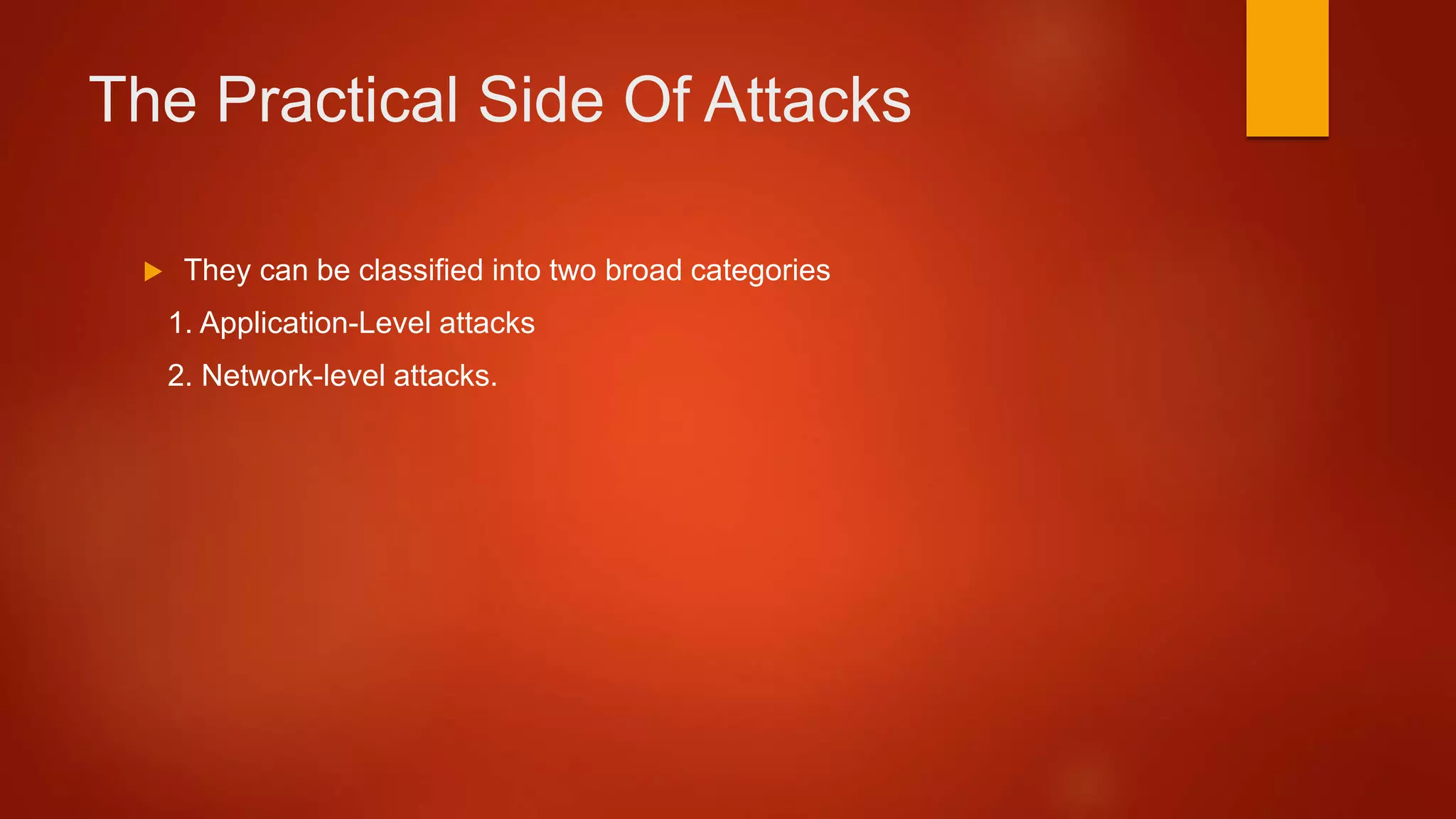 The Practical Side Of Attacks
 They can be classified into two broad categories
1. Application-Level attacks
2. Network-level attacks.
 