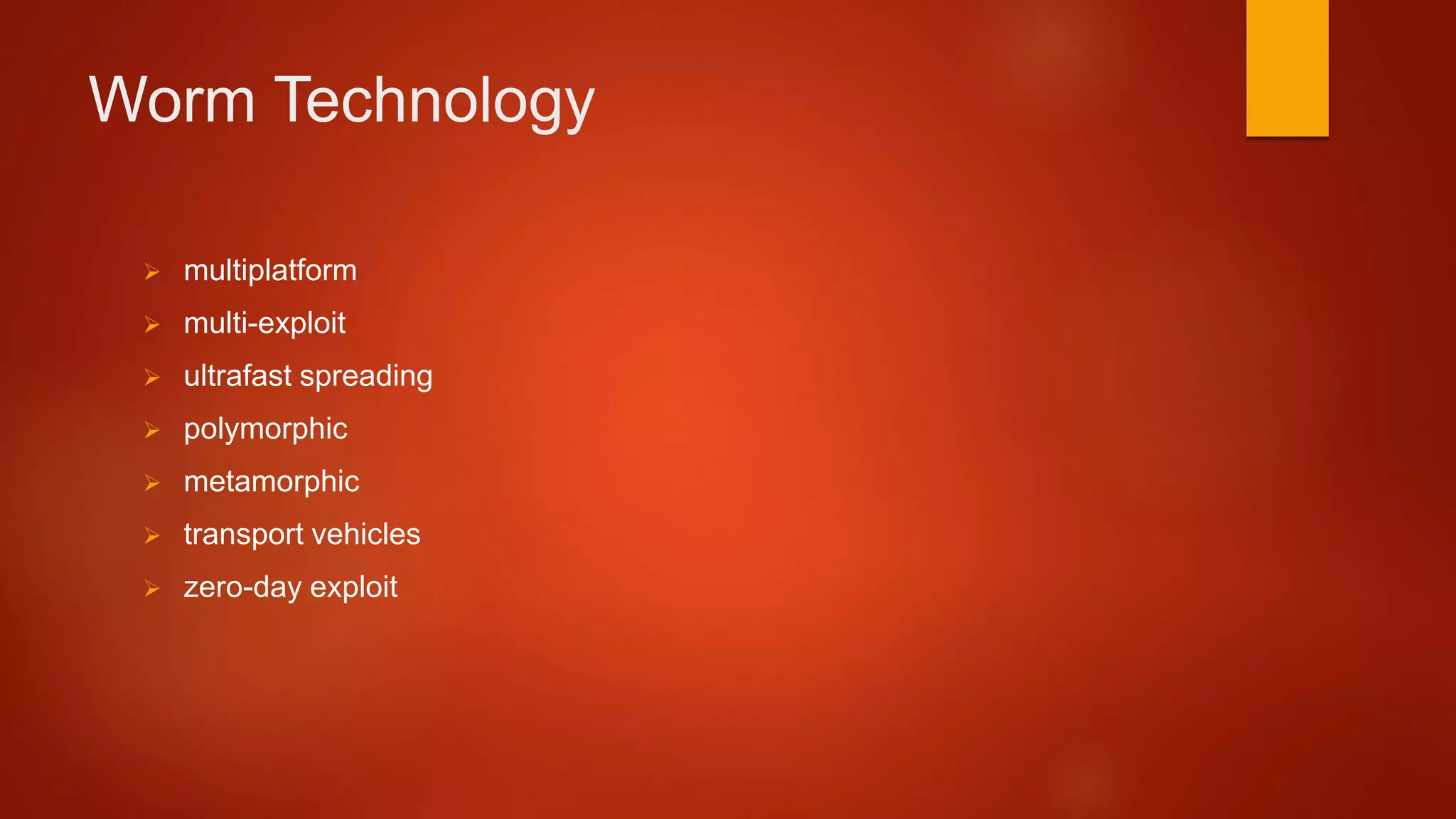 Worm Technology
 multiplatform
 multi-exploit
 ultrafast spreading
 polymorphic
 metamorphic
 transport vehicles
 zero-day exploit
 