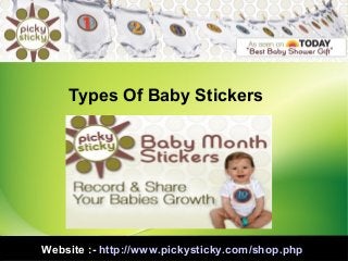 Website :- http://www.pickysticky.com/shop.php
Types Of Baby Stickers
 