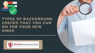 TYPES OF BACKGROUND
CHECKS THAT YOU CAN
DO FOR YOUR NEW
HIRES
 