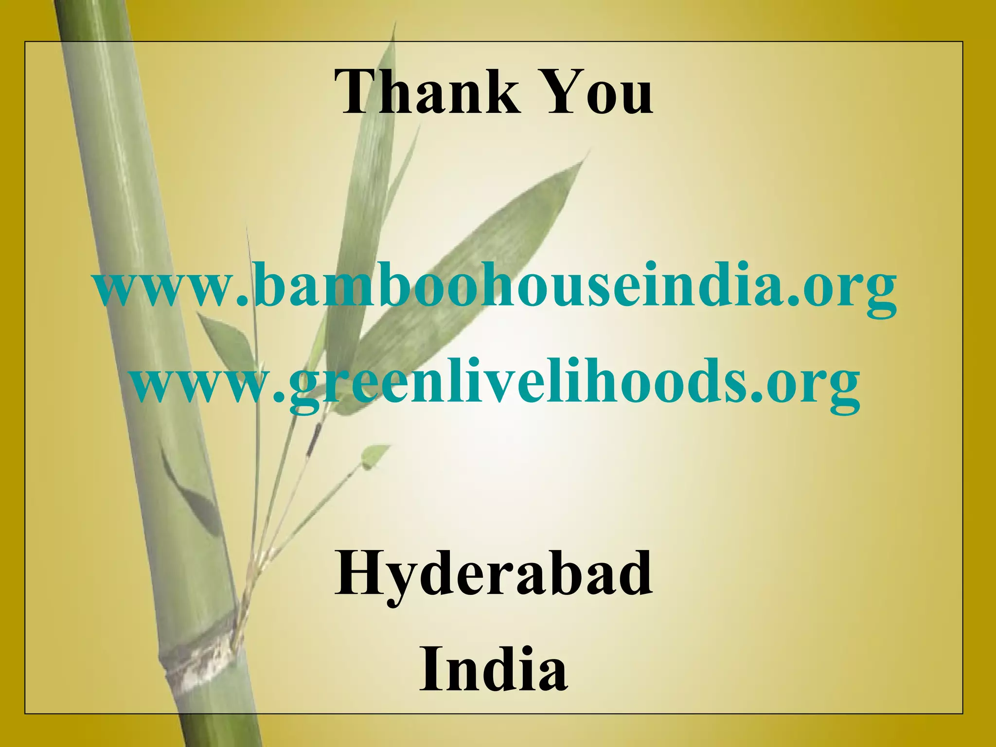 Thank You www.bamboohouseindia.org www.greenlivelihoods.org Hyderabad India