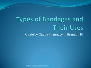 Types of Bandages and Their Uses,[object Object],Guide by Gudoc Pharmacy in Brandon Fl,[object Object],http://www.gudocpharmacy.com,[object Object]