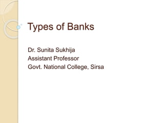 Types of Banks
Dr. Sunita Sukhija
Assistant Professor
Govt. National College, Sirsa
 