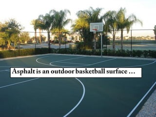 Basket ball courts require timely servicing
and maintenance
 