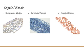 Crystal Beads
● Rectangulars & Cubics ● Sphericals / Faceted ● Assorted Shapes
 