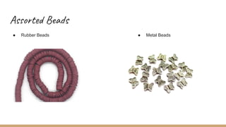 Assorted Beads
● Rubber Beads ● Metal Beads
 