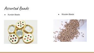 Assorted Beads
● Kundan Beads ● Wooden Beads
 
