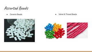 Assorted Beads
● Ceramic Beads ● Velvet & Thread Beads
 
