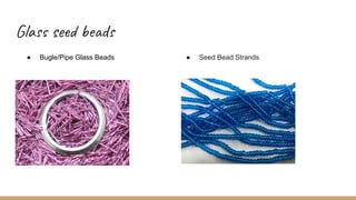 Glass seed beads
● Bugle/Pipe Glass Beads ● Seed Bead Strands
 