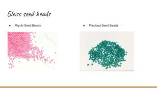 Glass seed beads
● Miyuki Seed Beads ● Preciosa Seed Beads
 