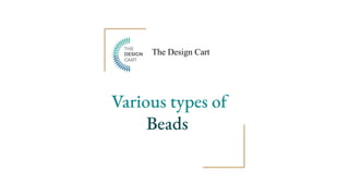 Various types of
Beads
The Design Cart
 