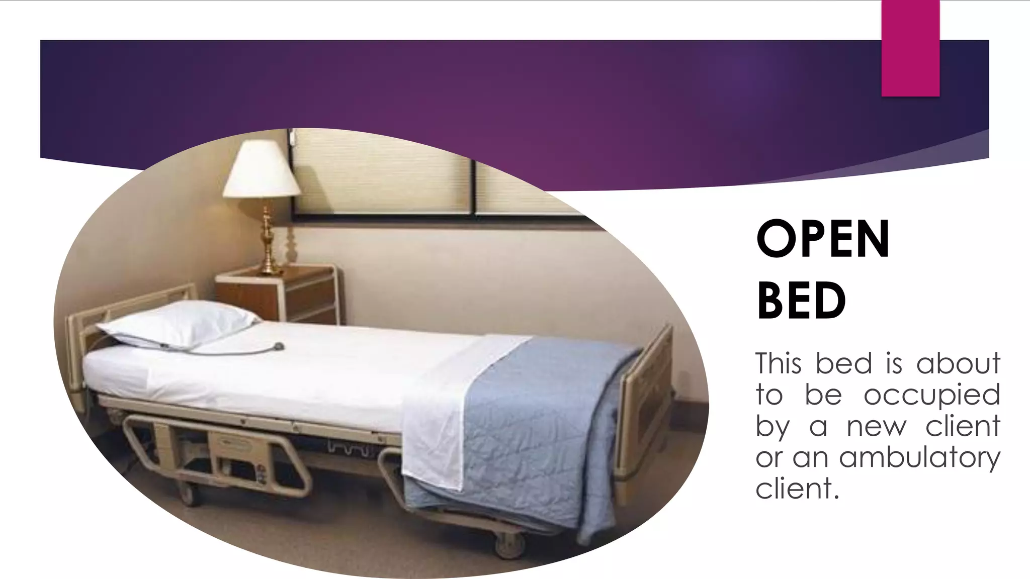 OPEN
BED
This bed is about
to be occupied
by a new client
or an ambulatory
client.
 