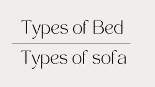 Types of Bed
Types of sofa
 
