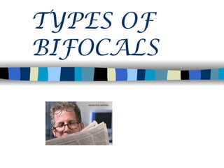 TYPES OF
BIFOCALS
 