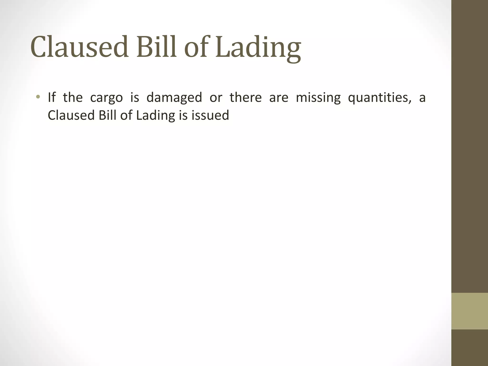 Claused Bill of Lading
• If the cargo is damaged or there are missing quantities, a
Claused Bill of Lading is issued
 