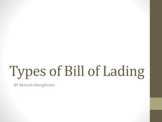 Types of Bill of Lading
BY Manish Manghnani
 