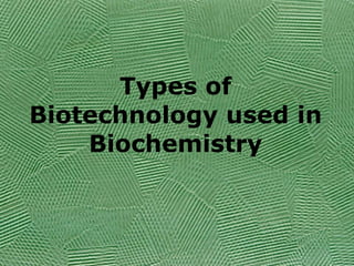 Types of Biotechnology used in Biochemistry 