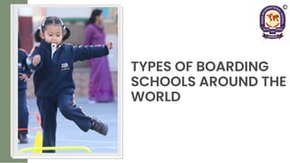 TYPES OF BOARDING
SCHOOLS AROUND THE
WORLD
 