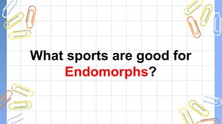 What sports are good for
Endomorphs?
 
