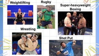 Weightlifting Rugby
Super-heavyweight
Boxing
Wrestling
Shot Put
 