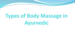 Types of Body Massage in
Ayurvedic
 
