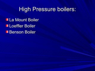 High Pressure boilers:
High Pressure boilers:
La Mount Boiler
La Mount Boiler
Loeffler Boiler
Loeffler Boiler
Benson Boiler
Benson Boiler
 
