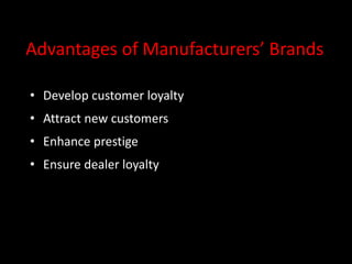 Advantages of Manufacturers’ Brands
• Develop customer loyalty
• Attract new customers
• Enhance prestige
• Ensure dealer loyalty