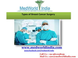 Types of Breast Cancer Surgery
www.medworldindia.com
www.facebook.com/medworld.india
Call Us : +91-9811058159
Mail Us : care@medworldindia.com
 