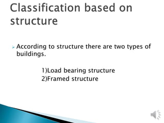  According to structure there are two types of
buildings.
1)Load bearing structure
2)Framed structure
 