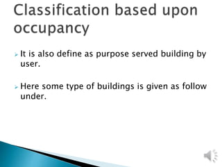  It is also define as purpose served building by
user.
 Here some type of buildings is given as follow
under.
 