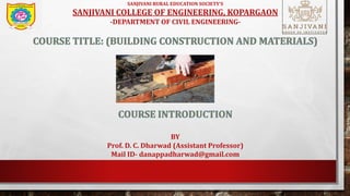 SANJIVANI RURAL EDUCATION SOCIETY'S
SANJIVANI COLLEGE OF ENGINEERING, KOPARGAON
-DEPARTMENT OF CIVIL ENGINEERING-
BY
Prof. D. C. Dharwad (Assistant Professor)
Mail ID- danappadharwad@gmail.com
 
