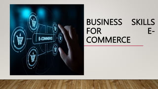 BUSINESS SKILLS
FOR E-
COMMERCE
 
