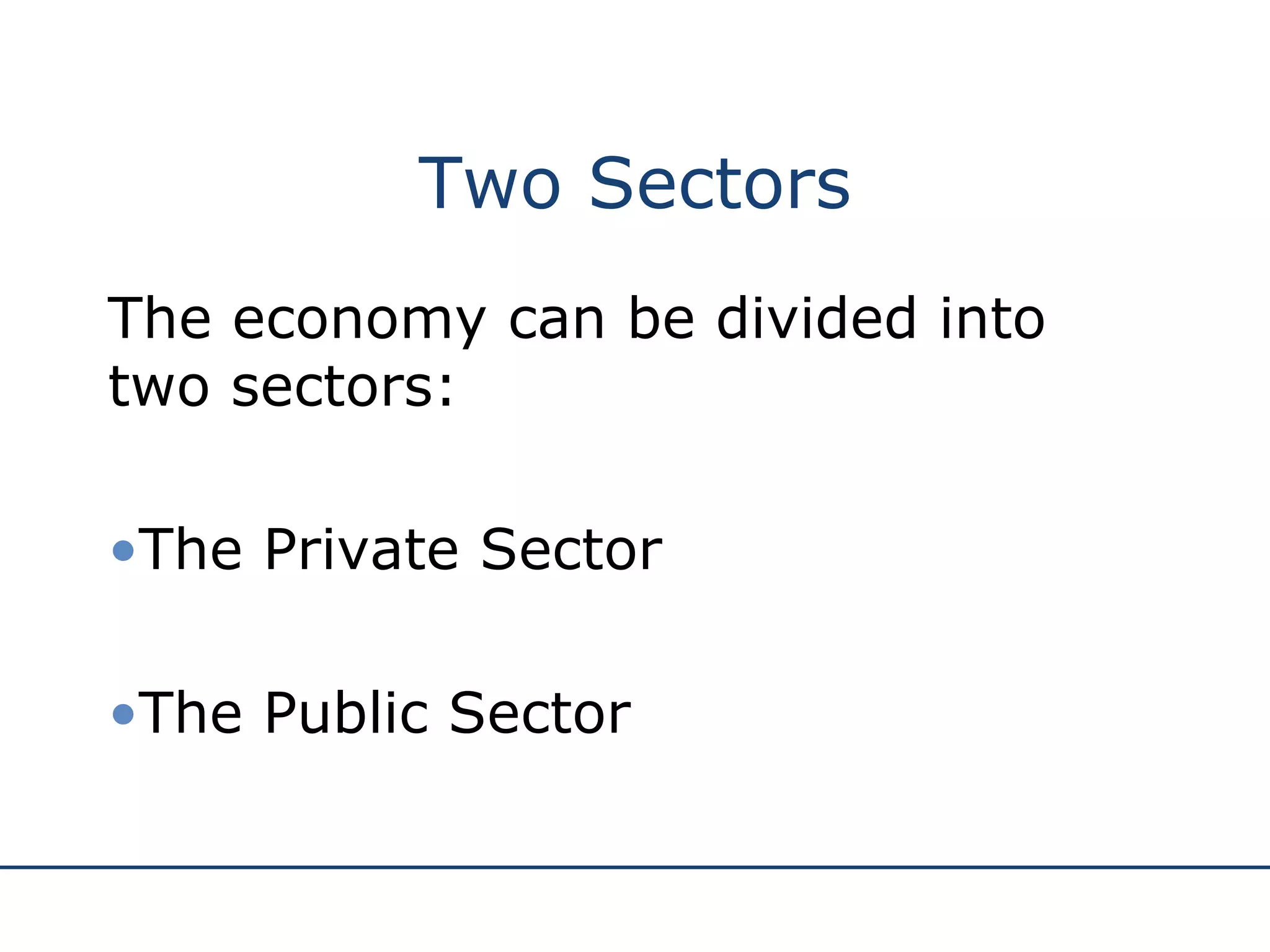 Two Sectors The economy can be divided into two sectors: The Private Sector The Public Sector