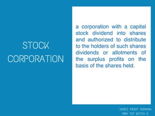 a corporation with a capital
stock dividend into shares
and authorized to distribute
to the holders of such shares
dividends or allotments of
the surplus proﬁts on the
basis of the shares held.
 