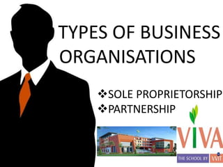 TYPES OF BUSINESS
ORGANISATIONS
SOLE PROPRIETORSHIP
PARTNERSHIP
 