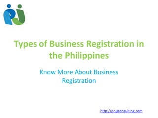 Types of Business Registration in
the Philippines
Know More About Business
Registration
http://pnjgconsulting.com
 